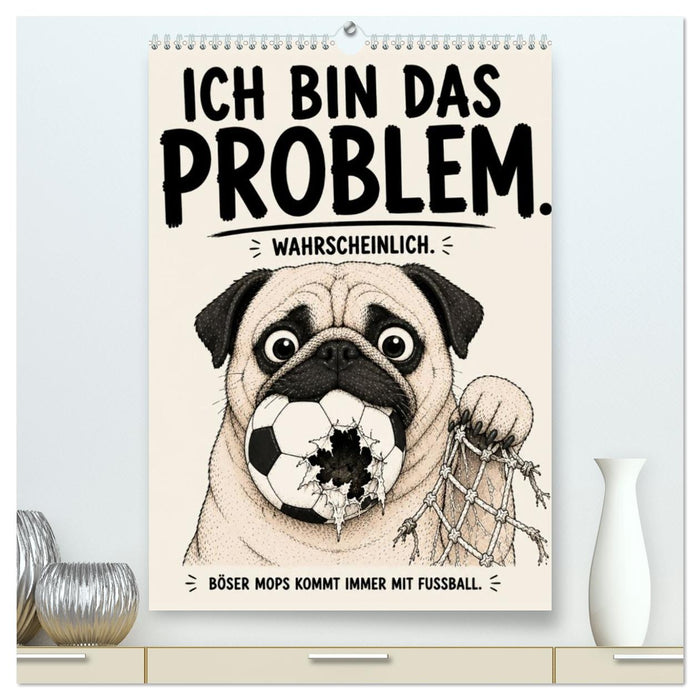 Ich bin das Problem wahrscheinlich - Böser Mops kommt immer mit Fussball (CALVENDO Premium Wandkalender 2027)