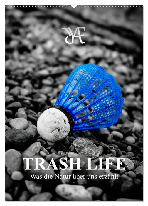 TRASH LIFE – Was die Natur über uns erzählt (CALVENDO Wandkalender 2027)