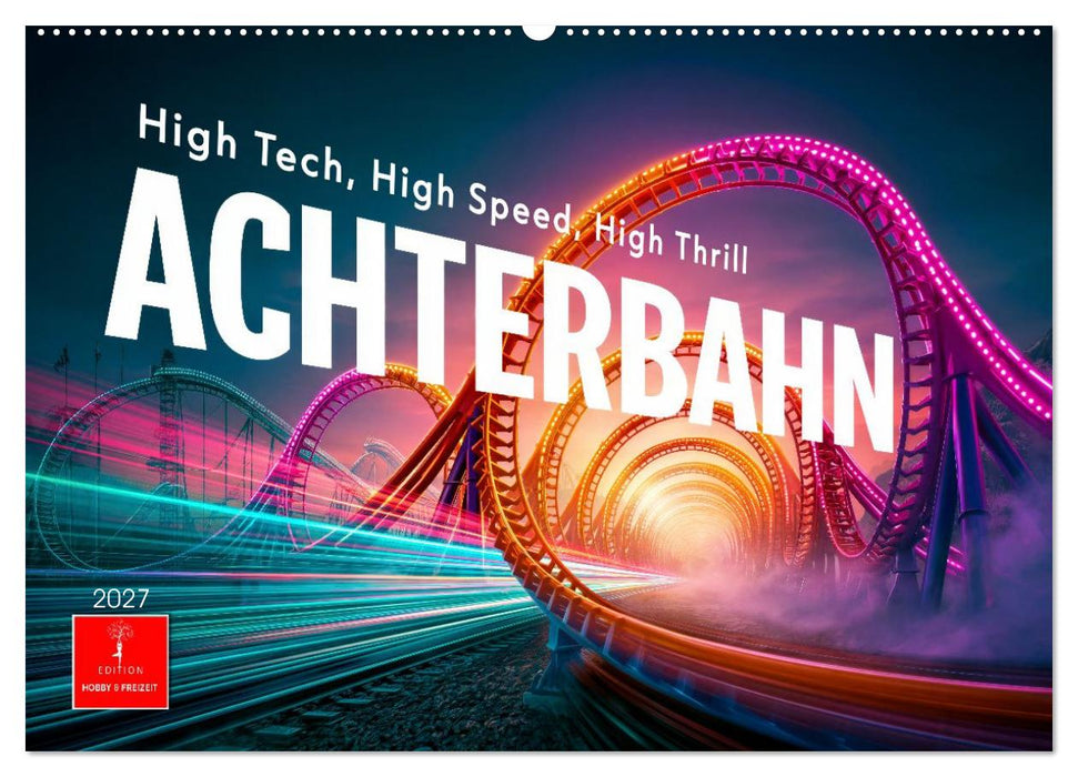 Achterbahn - High Tech, High Speed, High Thrill (CALVENDO Wandkalender 2027)