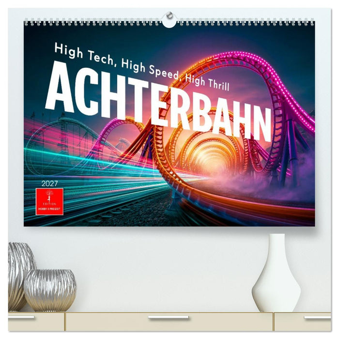 Achterbahn - High Tech, High Speed, High Thrill (CALVENDO Premium Wandkalender 2027)
