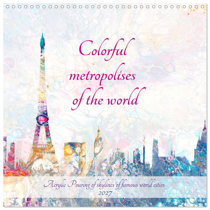 Colorful metropolises of the world - Acrylic Pouring of skylines of famous world cities (CALVENDO Monthly Calendar 2027)