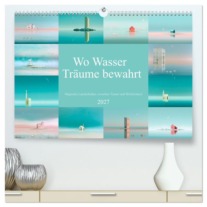 Wo Wasser Träume bewahrt (CALVENDO Premium Wandkalender 2027)