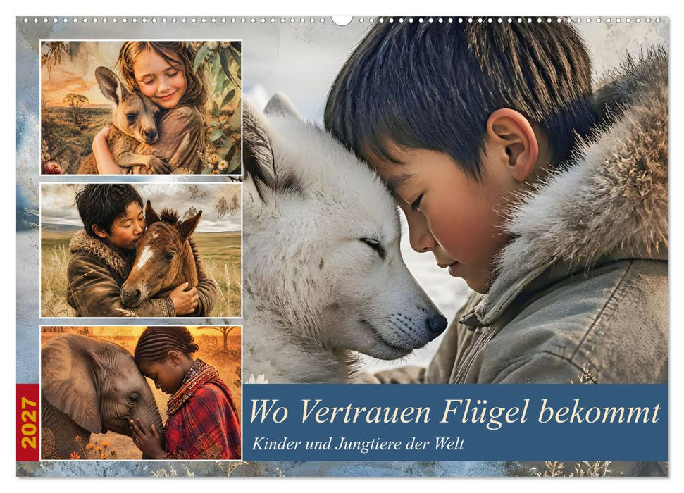 Wo Vertrauen Flügel bekommt - Kinder und Jungtiere der Welt (CALVENDO Wandkalender 2027)