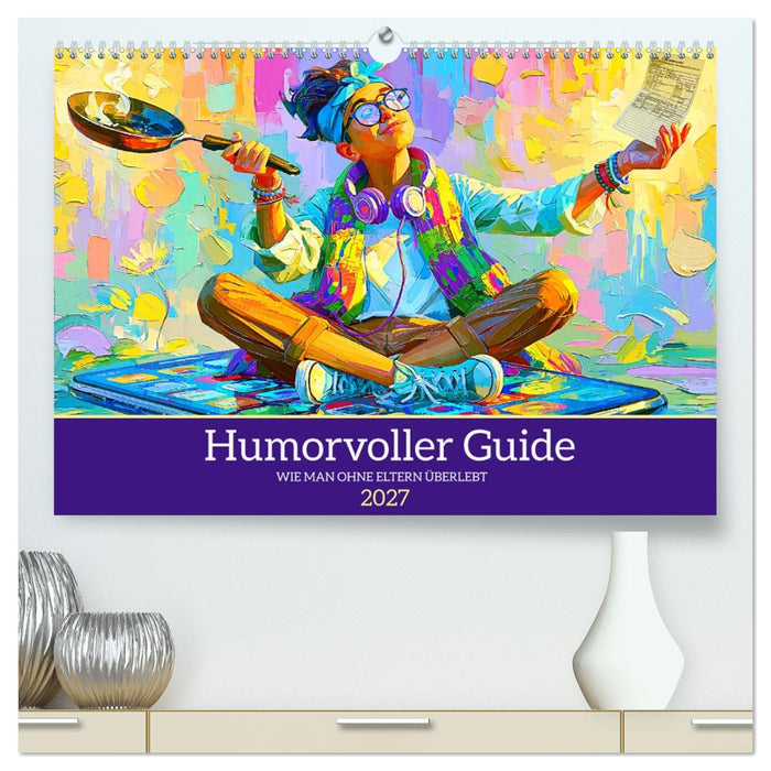 Humorvoller Guide. Wie man ohne Eltern überlebt (CALVENDO Premium Wandkalender 2027)