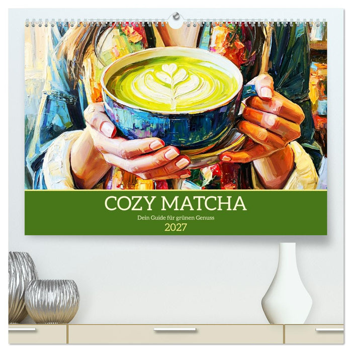 Cozy Matcha. Dein Guide für grünen Genuss (CALVENDO Premium Wandkalender 2027)