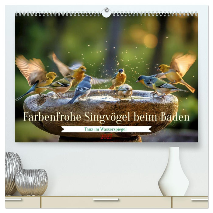 Farbenfrohe Singvögel beim Baden (CALVENDO Premium Wandkalender 2027)
