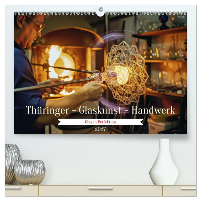 Thüringer - Glaskunst - Handwerk (CALVENDO Premium Wandkalender 2027)