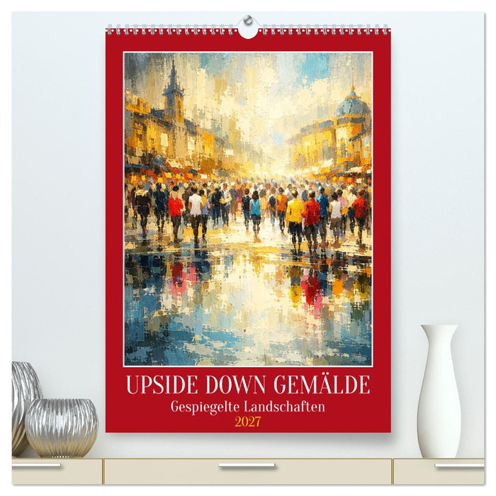 Upside Down Gemälde - Gespiegelte Landschaften (CALVENDO Premium Wandkalender 2027)