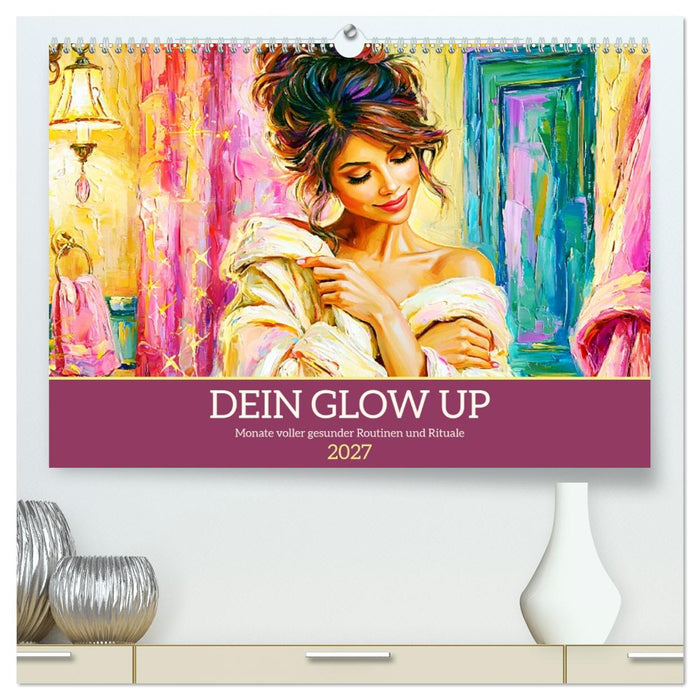 Dein Glow Up. Monate voller gesunder Routinen und Rituale (CALVENDO Premium Wandkalender 2027)