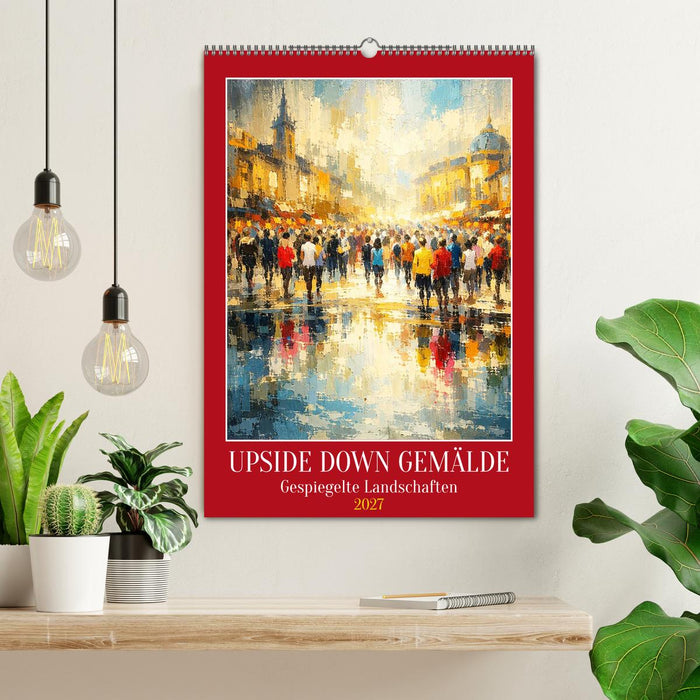 Upside Down Gemälde - Gespiegelte Landschaften (CALVENDO Wandkalender 2027)