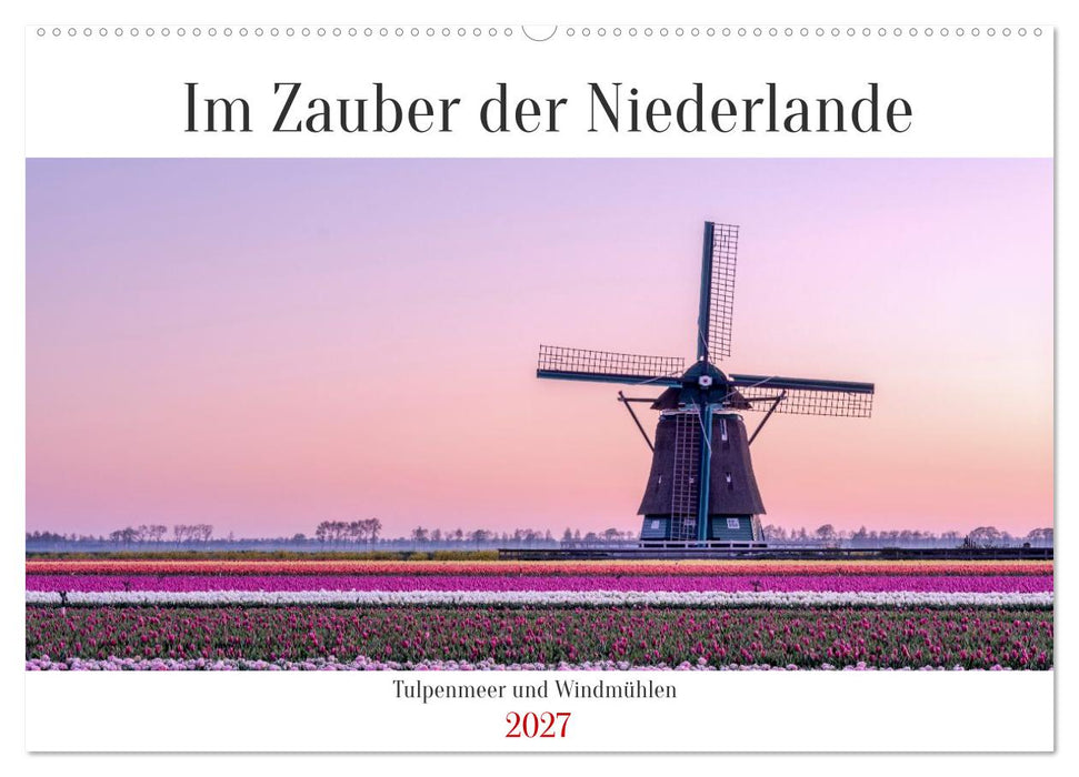 Im Zauber der Niederlande - Tulpenmeer und Windmühlen (CALVENDO Wandkalender 2027)
