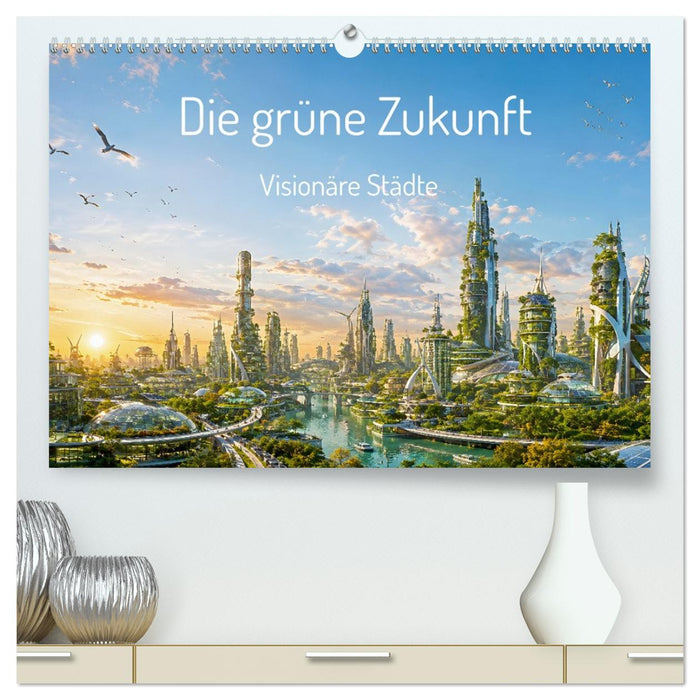 Die grüne Zukunft - Visionäre Städte (CALVENDO Premium Wandkalender 2027)