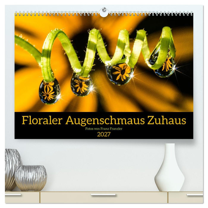Floraler Augenschmaus Zuhaus (CALVENDO Premium Wandkalender 2027)