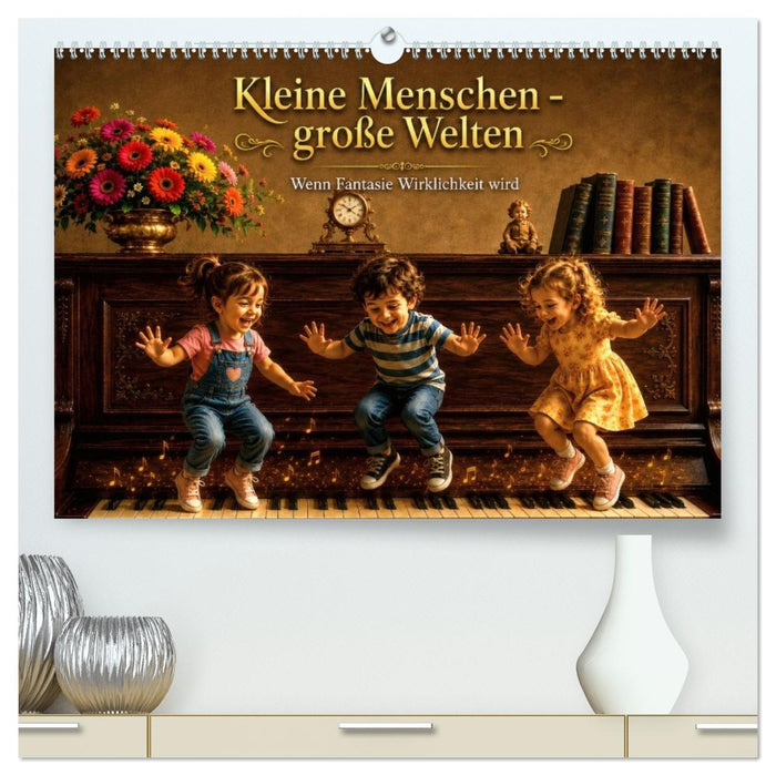 Kleine Menschen - große Welten Wenn Fantasie Wirklichkeit wird (CALVENDO Premium Wandkalender 2027)