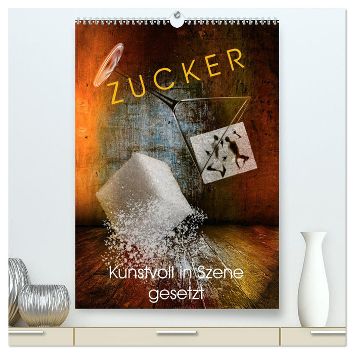 ZUCKER - kunstvoll in Szene gesetzt (CALVENDO Premium Wandkalender 2024)
