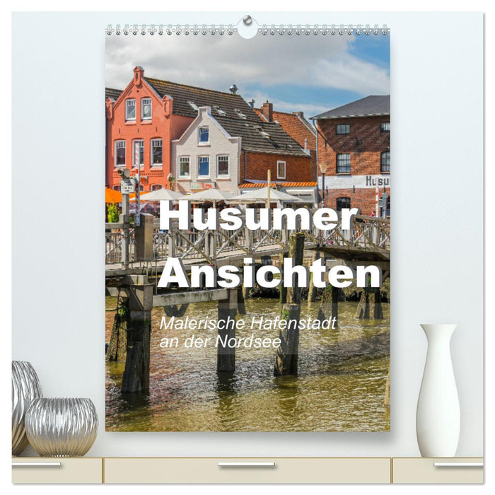 Husumer Ansichten, malerische Hafenstadt an der Nordsee (CALVENDO Premium Wandkalender 2024)