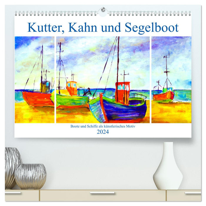 Kutter, Kahn und Segelboot - Boote und Schiffe als künstlerisches Motiv (CALVENDO Premium Wandkalender 2024)