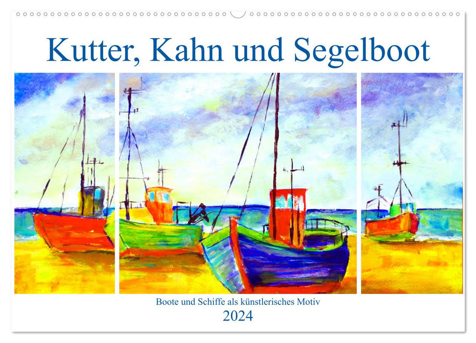 Kutter, Kahn und Segelboot - Boote und Schiffe als künstlerisches Motiv (CALVENDO Wandkalender 2024)