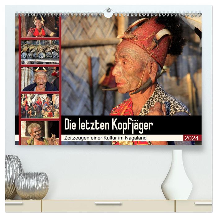 Die letzten Kopfjäger - Zeitzeugen einer Kultur im Nagaland (CALVENDO Premium Wandkalender 2024)