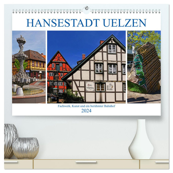 Hansestadt Uelzen. Fachwerk, Kunst und ein berühmter Bahnhof (CALVENDO Premium Wandkalender 2024)