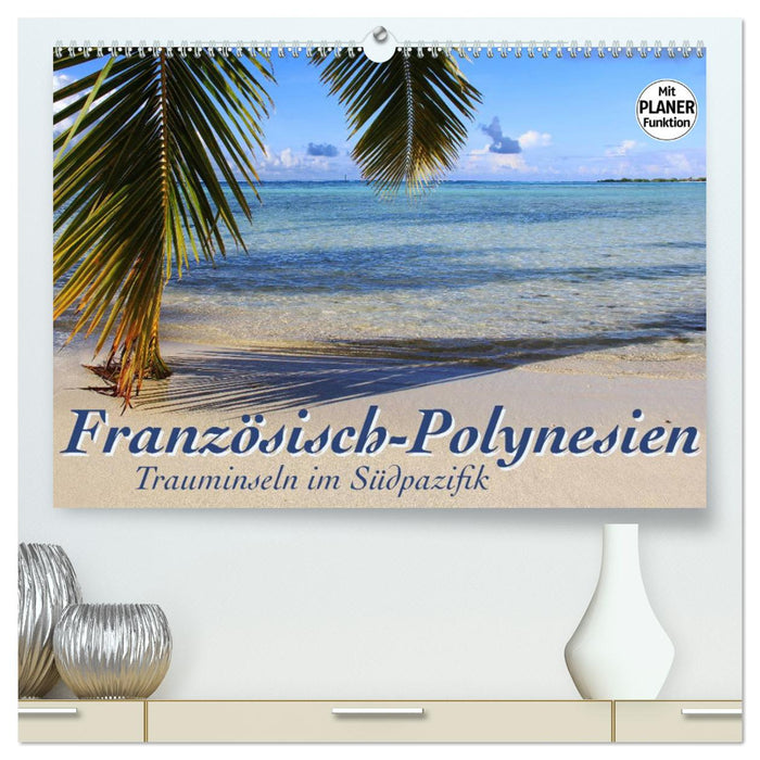 Französisch-Polynesien - Trauminseln im Südpazifik (CALVENDO Premium Wandkalender 2024)