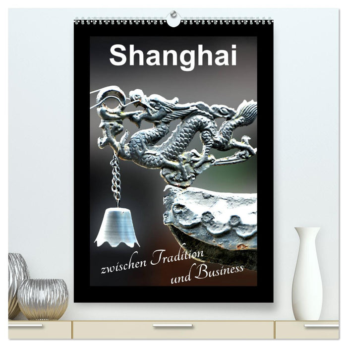 Shanghai zwischen Tradition und Business (CALVENDO Premium Wandkalender 2024)