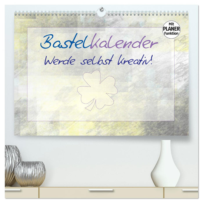 BASTELKALENDER Werde selbst kreativ! (CALVENDO Premium Wandkalender 2024)