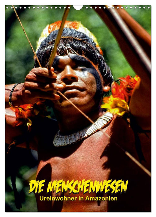 DIE MENSCHENWESEN - Ureinwohner in Amazonien (CALVENDO Wandkalender 2024)
