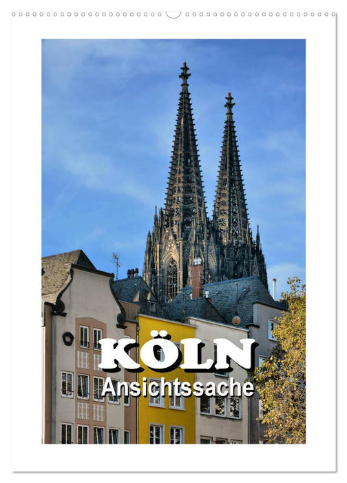 Köln - Ansichtssache (CALVENDO Wandkalender 2024)