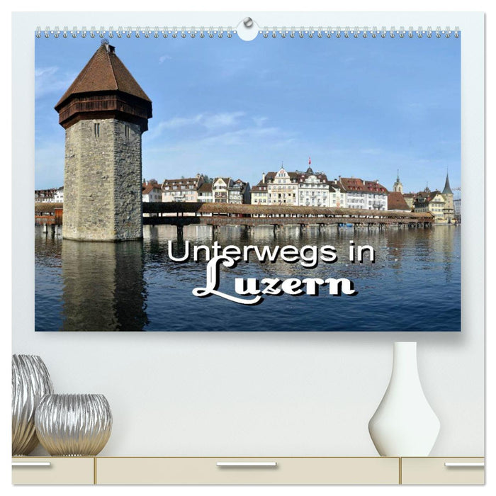 Unterwegs in Luzern (CALVENDO Premium Wandkalender 2024)