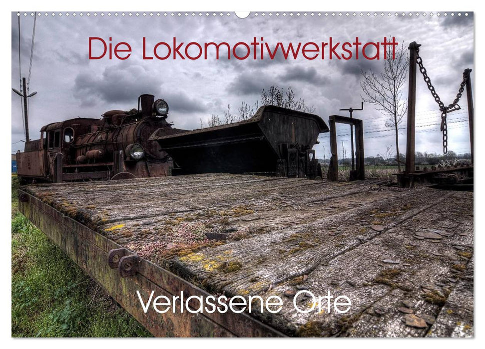 Abandoned Places - The Locomotive Workshop (CALVENDO Wall Calendar 2024) 