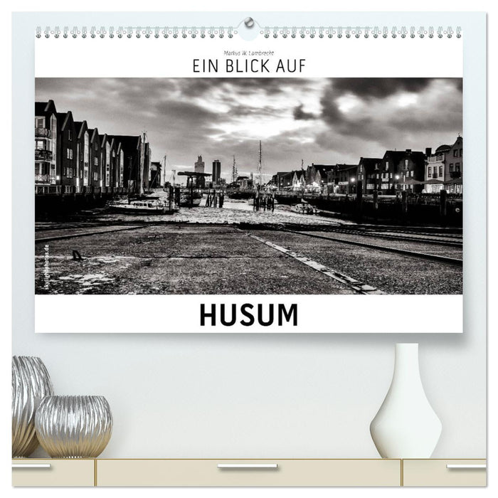 Ein Blick auf Husum (CALVENDO Premium Wandkalender 2024)