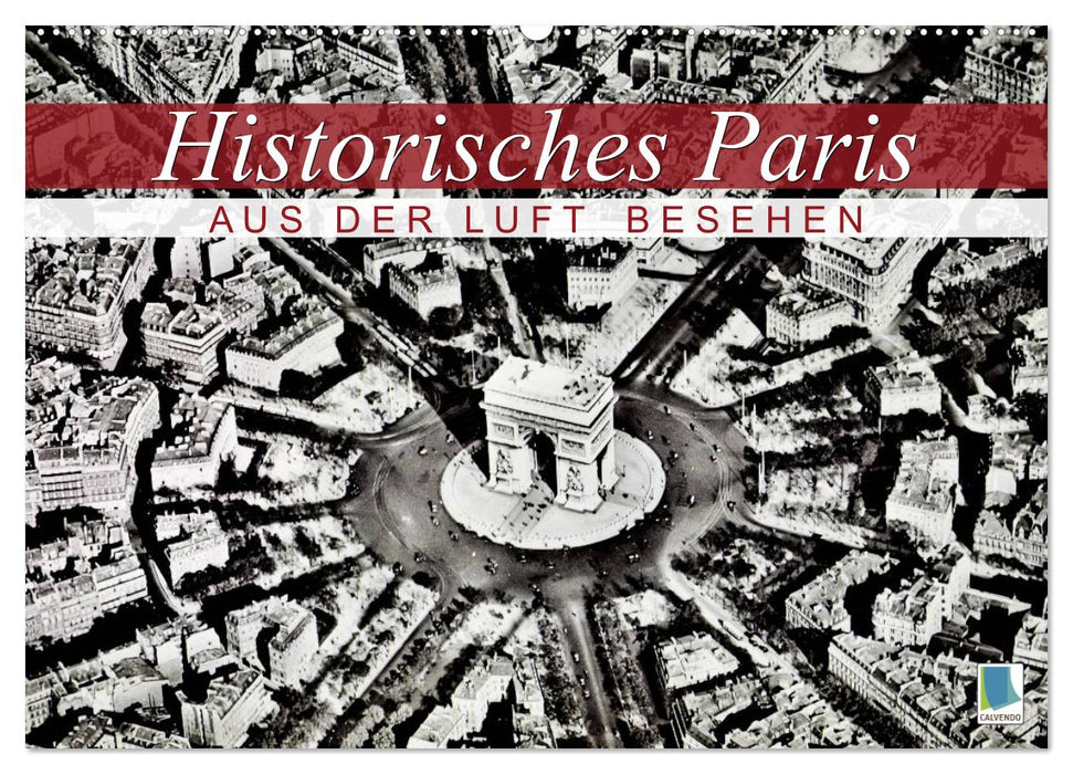 Historisches Paris: aus der Luft besehen (CALVENDO Wandkalender 2024)