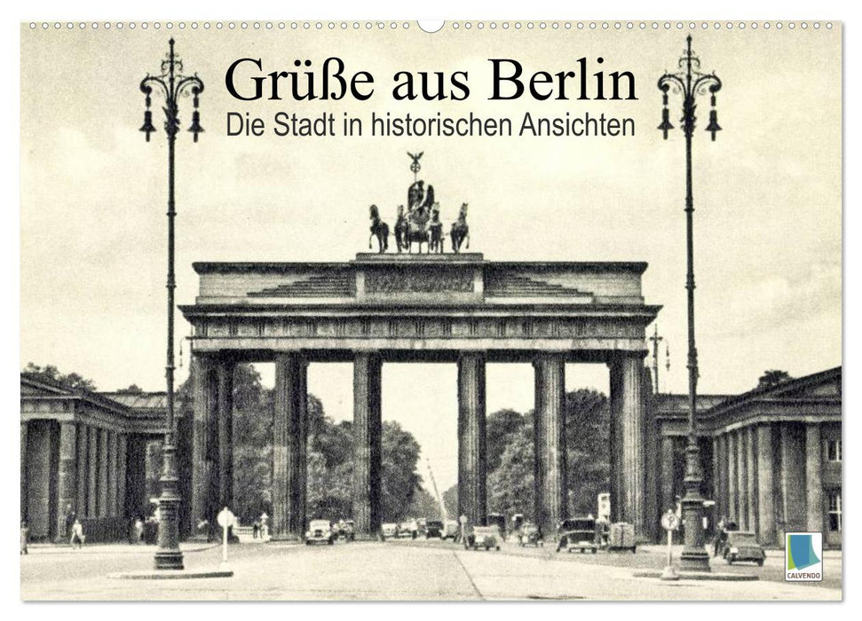 Greetings from Berlin – The city in historical views (CALVENDO wall calendar 2024) 