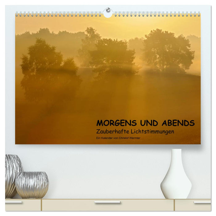 MORGENS UND ABENDS - Zauberhafte Lichtstimmungen (CALVENDO Premium Wandkalender 2024)