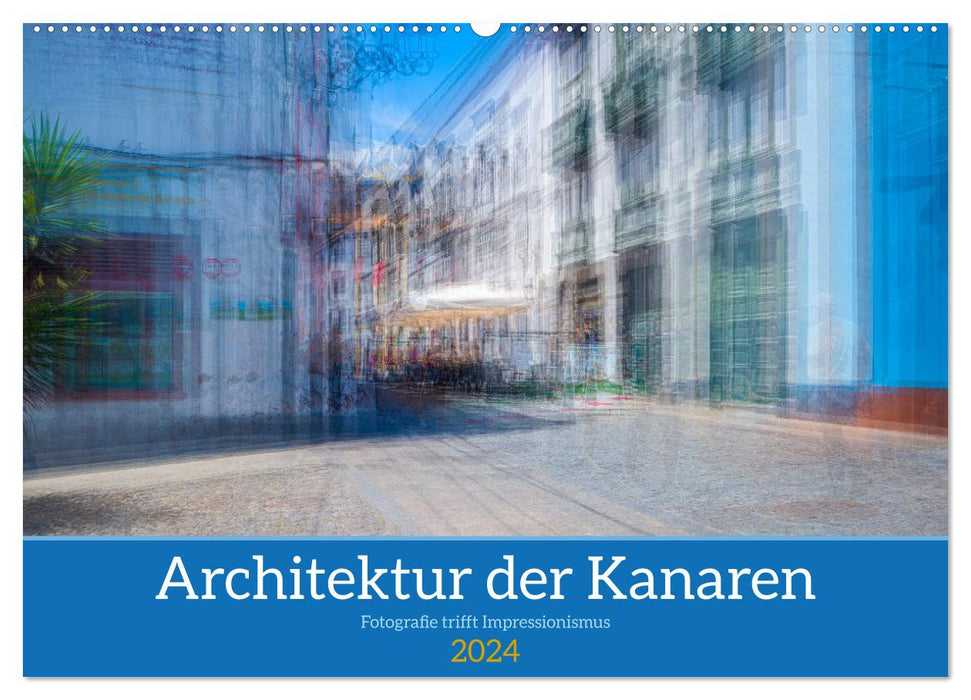 Architektur der Kanaren - Fotografie trifft Impressionismus (CALVENDO Wandkalender 2024)