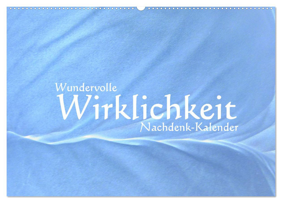 Wundervolle Wirklichkeit - Nachdenk-Kalender (CALVENDO Wandkalender 2024)