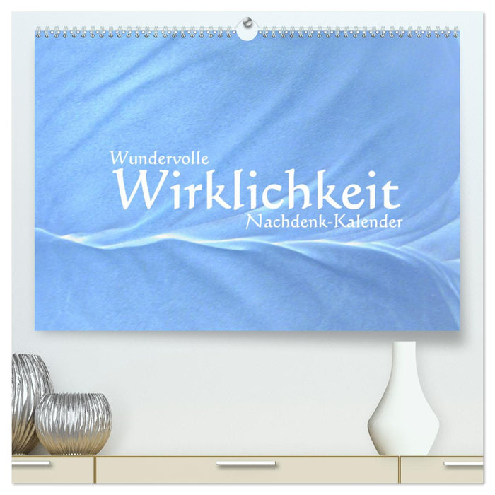 Wundervolle Wirklichkeit - Nachdenk-Kalender (CALVENDO Premium Wandkalender 2024)