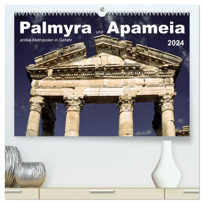 Palmyra und Apameia – Antike Metropolen in Gefahr (CALVENDO Premium Wandkalender 2024)