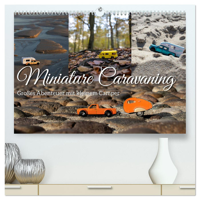 Miniature Caravaning: Großes Abenteuer mit kleinem Camper (CALVENDO Premium Wandkalender 2025)