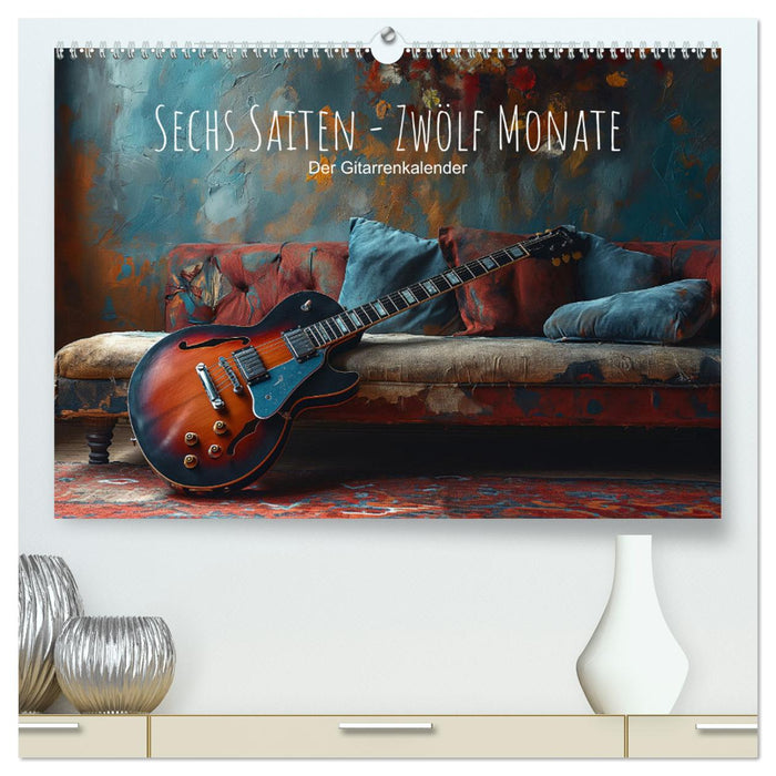 Sechs Saiten, Zwölf Monate - Der Gitarrenkalender (CALVENDO Premium Wandkalender 2025)