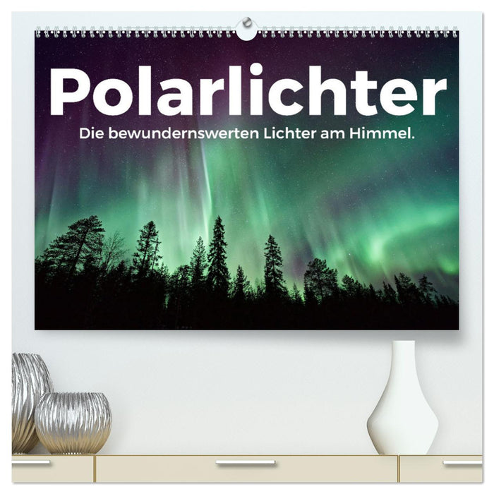Polarlichter - Die bewundernswerten Lichter am Himmel. (CALVENDO Premium Wandkalender 2024)