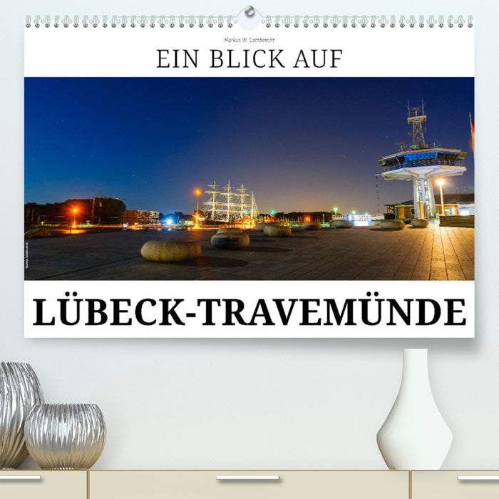 Ein Blick auf Lübeck-Travemünde (CALVENDO Premium Wandkalender 2024)
