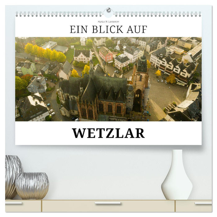 Ein Blick auf Wetzlar (CALVENDO Premium Wandkalender 2024)