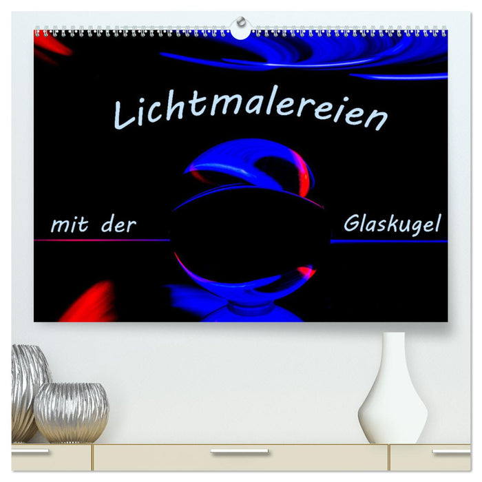 Light paintings with the glass ball (CALVENDO Premium Wall Calendar 2024) 