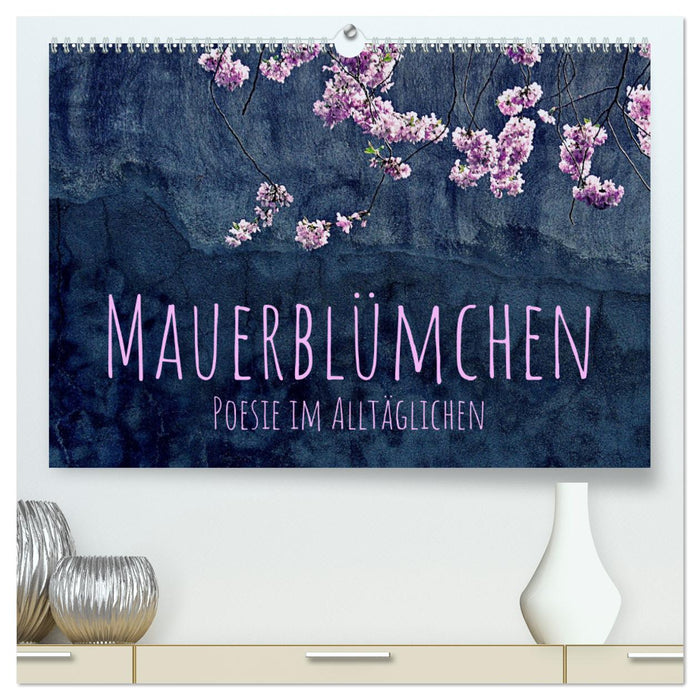 Mauerblümchen - Poesie im Alltäglichen (CALVENDO Premium Wandkalender 2024)