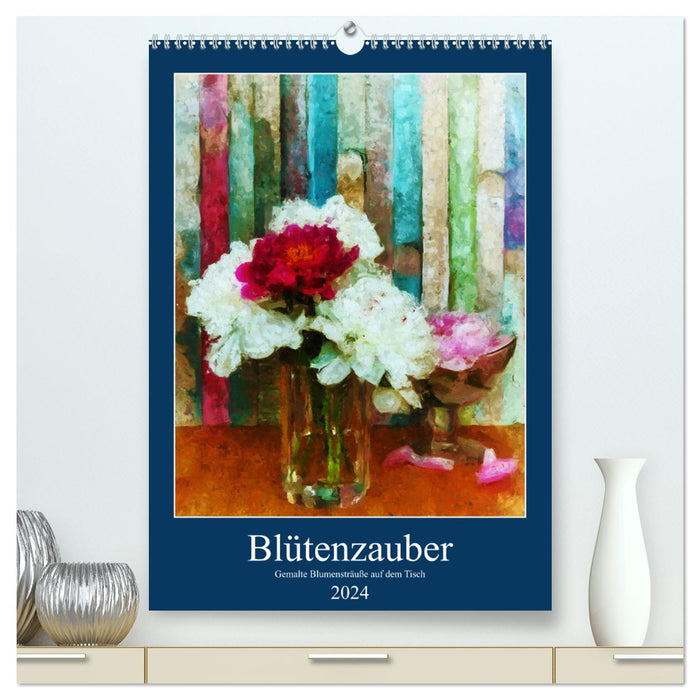 Blütenzauber - Gemalte Blumensträuße auf dem Tisch (CALVENDO Premium Wandkalender 2024)