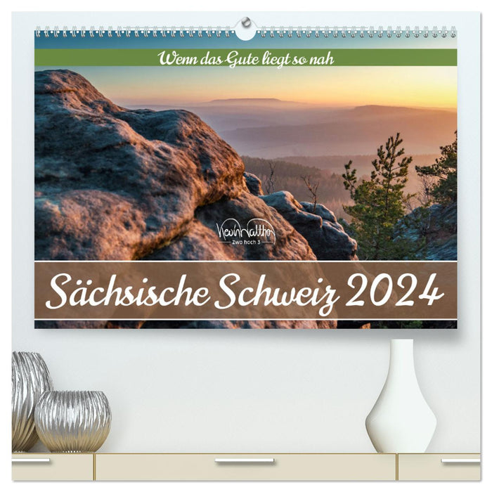 Sächsische Schweiz - Wenn das Gute liegt so nah (CALVENDO Premium Wandkalender 2024)