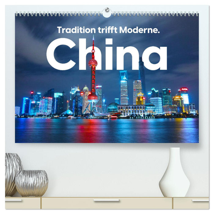China - Tradition trifft Moderne. (CALVENDO Premium Wandkalender 2024)