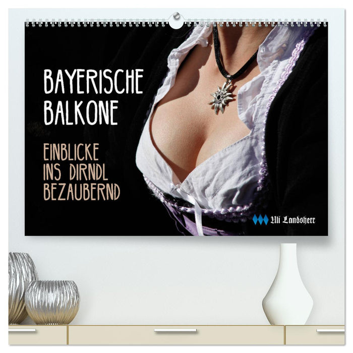 Bayerische Balkone, Einblicke ins Dirndl - bezaubernd (CALVENDO Premium Wandkalender 2024)
